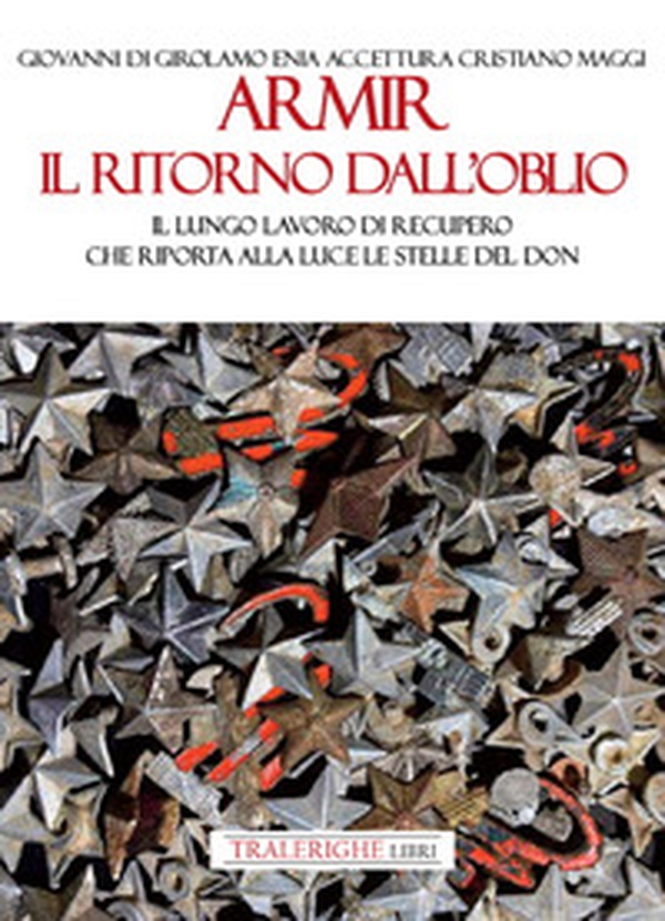Armir il ritorno dall'oblio. Il lungo lavoro di recupero che riporta alla luce le stelle del Don - Librerie.coop Armir il ritorno dall'oblio. Il lungo lavoro di recupero che riporta alla luce le stelle del Don - Librerie.coop