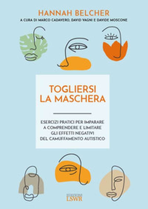 Togliersi la maschera. Esercizi pratici per imparare a comprendere e limitare gli effetti negativi del camuffamento autistico - Librerie.coop Togliersi la maschera. Esercizi pratici per imparare a comprendere e limitare gli effetti negativi del camuffamento autistico - Librerie.coop