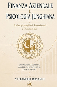 Finanza aziendale e psicologia junghiana. Archetipi junghiani, investimenti e finanziamenti - Librerie.coop