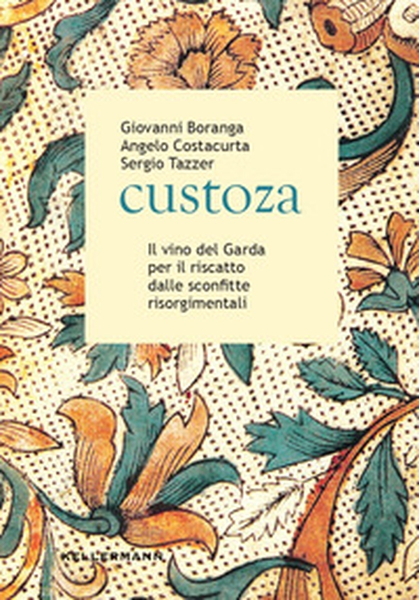 Custoza. Il vino del Garda per il riscatto dalle sconfitte risorgimentali - Librerie.coop Custoza. Il vino del Garda per il riscatto dalle sconfitte risorgimentali - Librerie.coop