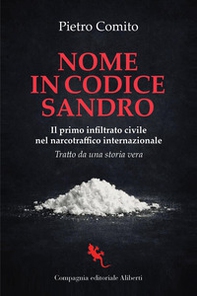 Nome in codice Sandro. Il primo infiltrato civile nel narcotraffico internazionale - Librerie.coop