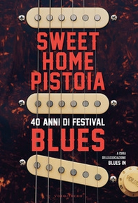 Sweet Home Pistoia. 40 anni di festival blues - Librerie.coop