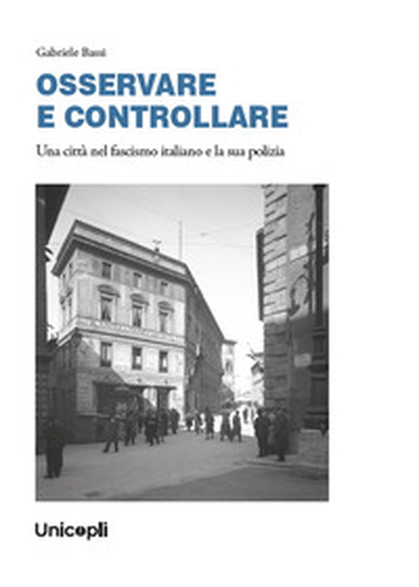 OSSERVARE E CONTROLLARE. Una città nel fascismo italiano e la sua polizia - Librerie.coop OSSERVARE E CONTROLLARE. Una città nel fascismo italiano e la sua polizia - Librerie.coop