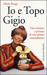 Io e topo Gigio. Vita artistica e privata di una donna straordinaria - Librerie.coop Io e topo Gigio. Vita artistica e privata di una donna straordinaria - Librerie.coop