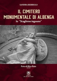 Il cimitero monumentale di Albenga. Lo Staglieno ingauno - Librerie.coop