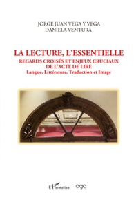 La lecture, l'essentielle regards croisés et enjeux cruciaux de l'acte de lire. Langue, littérature, traduction et image - Librerie.coop