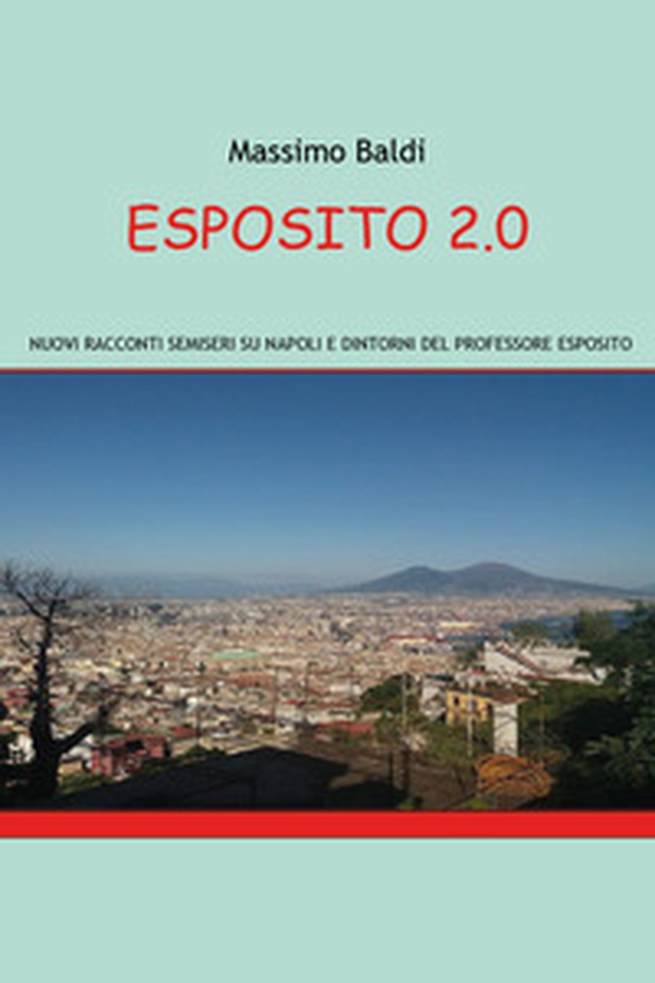 Esposito 2.0. Nuovi racconti semiseri su Napoli e dintorni del professore Esposito - Librerie.coop Esposito 2.0. Nuovi racconti semiseri su Napoli e dintorni del professore Esposito - Librerie.coop
