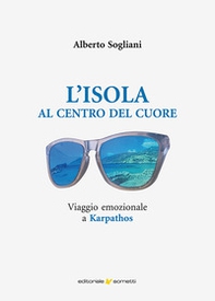 L'isola al centro del cuore. Viaggio emozionale a Karpathos - Librerie.coop