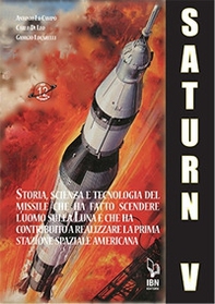 Il Saturn V e le sue missioni. Storia, scienza e tecnologia del missile che ha fatto scendere l'uomo sulla Luna e che ha contribuito a realizzare la prima stazione spaziale americana - Librerie.coop