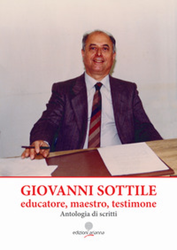 Giovanni Sottile, educatore, maestro, testimone. Antologia di scritti - Librerie.coop Giovanni Sottile, educatore, maestro, testimone. Antologia di scritti - Librerie.coop