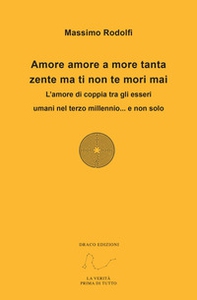 Amore amore a more tanta zente ma ti non te mori mai. L'amore di coppia tra gli esseri umani nel terzo millennio... e non solo - Librerie.coop Amore amore a more tanta zente ma ti non te mori mai. L'amore di coppia tra gli esseri umani nel terzo millennio... e non solo - Librerie.coop