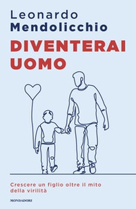 Diventerai uomo. Crescere un figlio oltre il mito della virilità - Librerie.coop