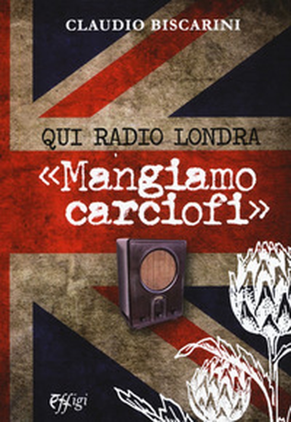 Qui Radio Londra «Mangiamo carciofi» - Librerie.coop Qui Radio Londra «Mangiamo carciofi» - Librerie.coop