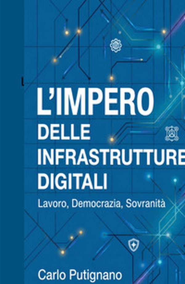 L'impero delle infrastrutture digitali. Lavoro, democrazia, sovranità - Librerie.coop