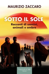 Sotto il sole. Racconti di uomini, animali e ombre - Librerie.coop