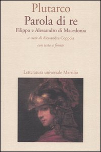 Parola di re. Filippo e Alessandro di Macedonia. Con testo greco a fronte - Librerie.coop