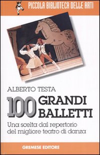 100 grandi balletti. Una scelta dal repertorio del migliore teatro di danza - Librerie.coop