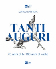 Tanti auguri. 70 anni di tv, 100 anni di radio - Librerie.coop