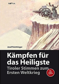 Kämpfen für das heiligste. Tiroler stimmen zum ersten weltkrieg - Librerie.coop