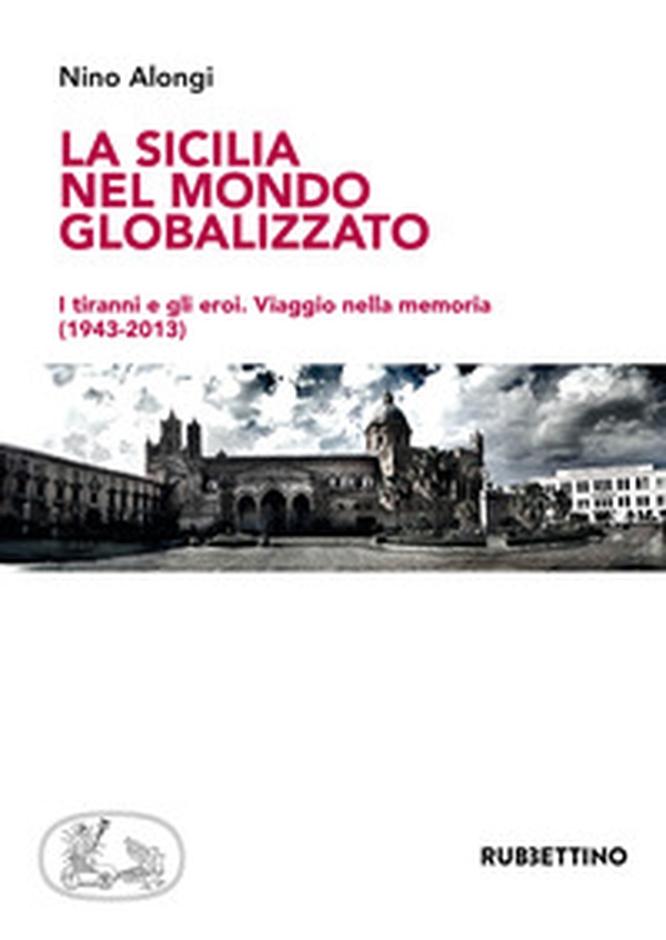 La Sicilia nel mondo globalizzato. I tiranni e gli eroi. Viaggio nella memoria (1943-2013) - Librerie.coop La Sicilia nel mondo globalizzato. I tiranni e gli eroi. Viaggio nella memoria (1943-2013) - Librerie.coop