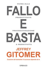 Fallo e basta. Guida alla produttività, procrastinazione e redditività - Librerie.coop Fallo e basta. Guida alla produttività, procrastinazione e redditività - Librerie.coop