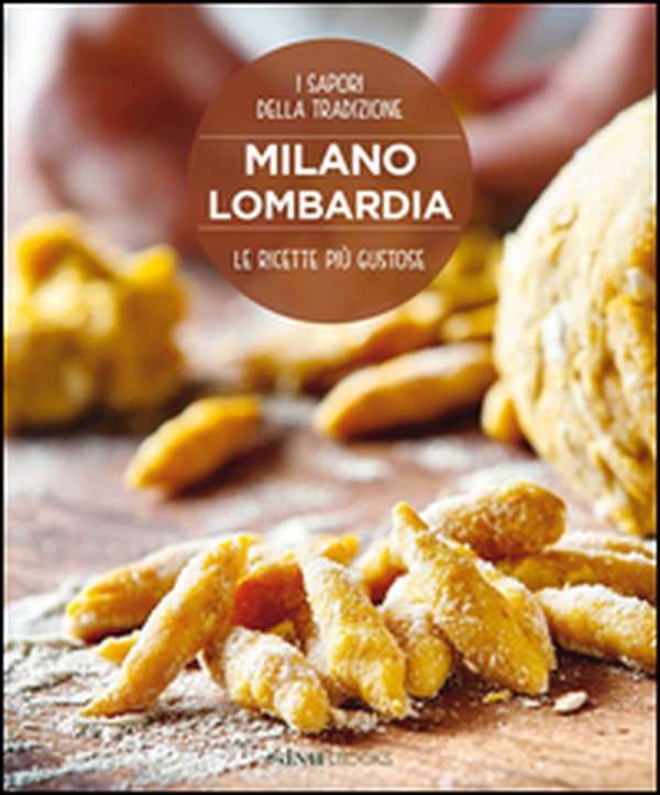 Milano Lombardia. Le ricette più gustose. I sapori della tradizione - Librerie.coop Milano Lombardia. Le ricette più gustose. I sapori della tradizione - Librerie.coop