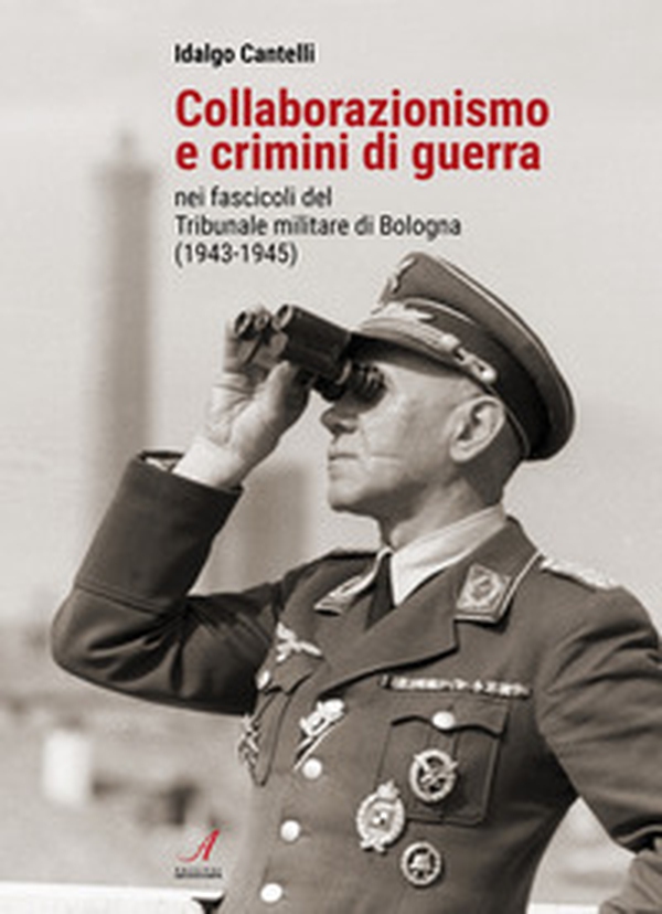 Collaborazionismo e crimini di guerra nei fascicoli del Tribunale militare di Bologna (1943-1945) - Librerie.coop Collaborazionismo e crimini di guerra nei fascicoli del Tribunale militare di Bologna (1943-1945) - Librerie.coop