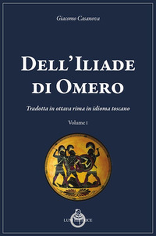 Dell'Iliade di Omero. Tradotta in ottava rima in idioma toscano - Librerie.coop Dell'Iliade di Omero. Tradotta in ottava rima in idioma toscano - Librerie.coop