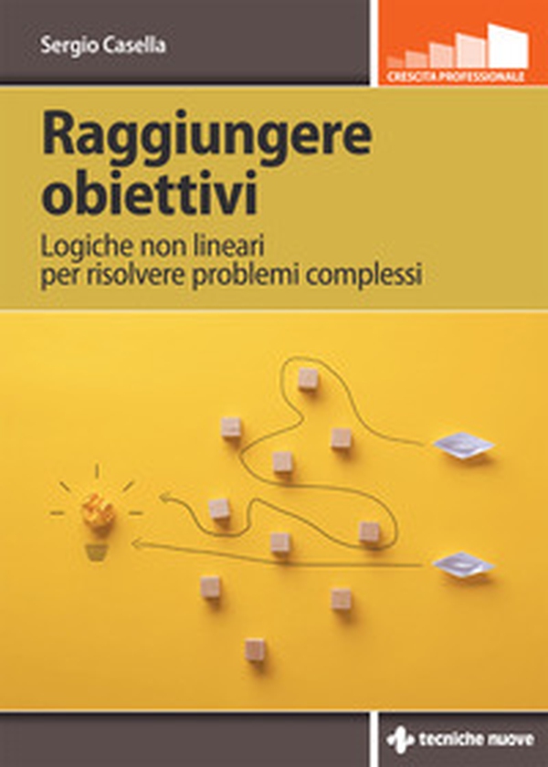 Raggiungere obiettivi. Logiche non lineari per risolvere problemi complessi - Librerie.coop Raggiungere obiettivi. Logiche non lineari per risolvere problemi complessi - Librerie.coop