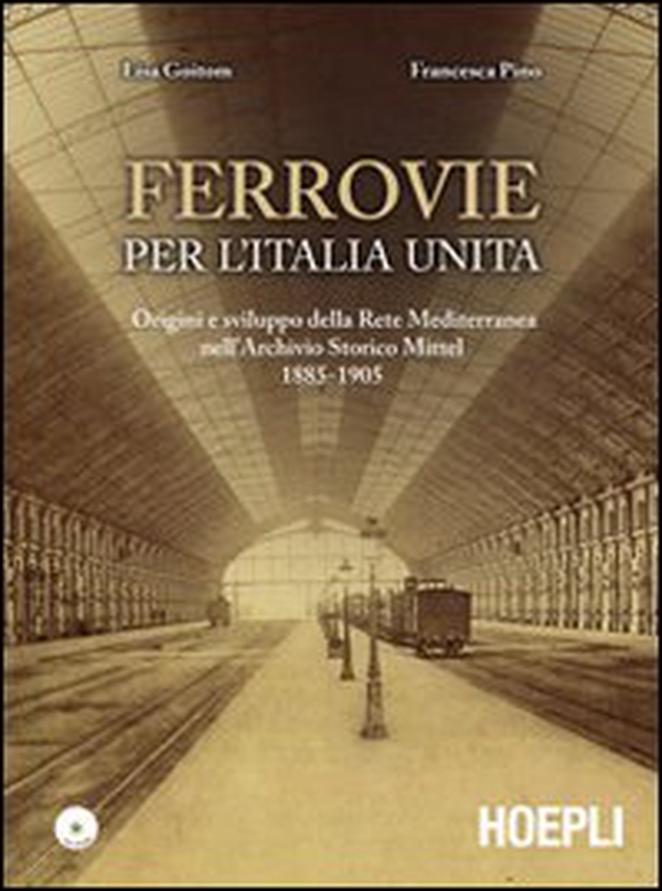 Ferrovie per l'Unità d'Italia. Origine e sviluppo della Rete Mediterranea nell'Archivio Storico Mittel 1885-1905 - Librerie.coop Ferrovie per l'Unità d'Italia. Origine e sviluppo della Rete Mediterranea nell'Archivio Storico Mittel 1885-1905 - Librerie.coop