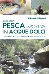 L'ABC della pesca sportiva in acque dolci. Ambienti, attrezzature, azioni di pesca - Librerie.coop