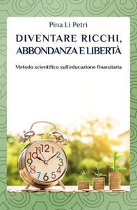 Diventare ricchi, abbondanza e libertà. Metodo scientifico sull'educazione finanziaria - Librerie.coop