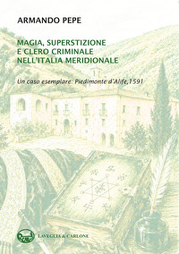 Magia, superstizione e clero criminale nell'Italia meridionale. Un caso esemplare: Piedimonte d'Alife, 1591 - Librerie.coop