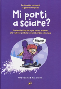 Mi porti a sciare? Il manuale illustrato per papà e mamma che vogliono portare i propri bambini sulla neve. Per bambini scatenati e genitori motivati - Librerie.coop
