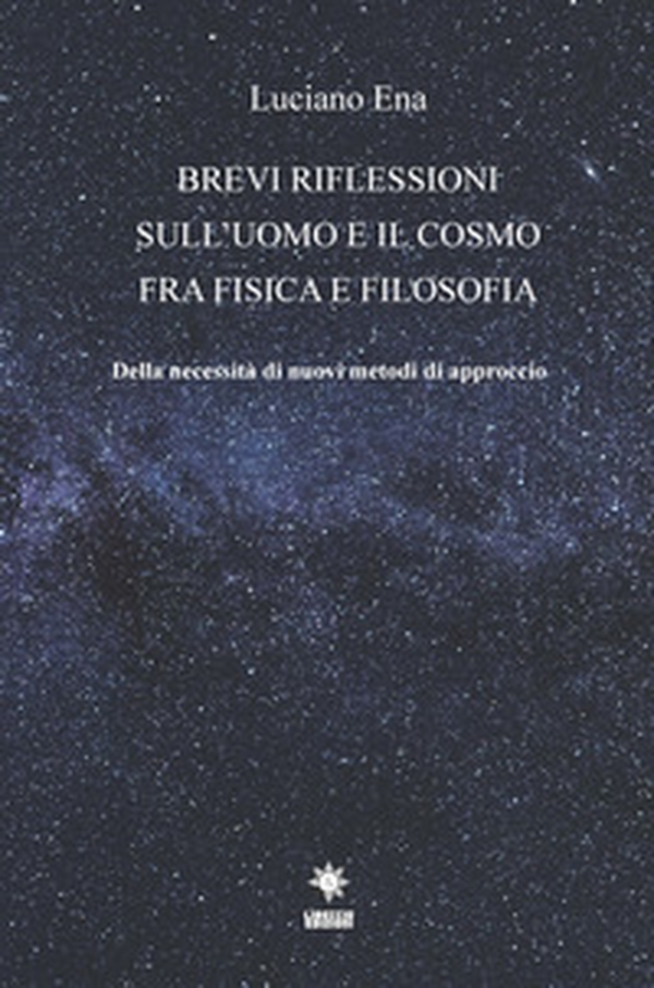 Brevi riflessioni sull'uomo e il cosmo fra fisica e filosofia. Della necessità di nuovi metodi di approccio - Librerie.coop Brevi riflessioni sull'uomo e il cosmo fra fisica e filosofia. Della necessità di nuovi metodi di approccio - Librerie.coop