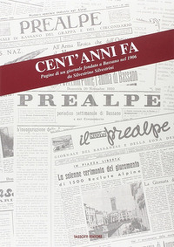 Cent'anni fa. Pagine di un giornale fondato a Bassano nel 1906 da Silvestro Silvestrini - Librerie.coop Cent'anni fa. Pagine di un giornale fondato a Bassano nel 1906 da Silvestro Silvestrini - Librerie.coop