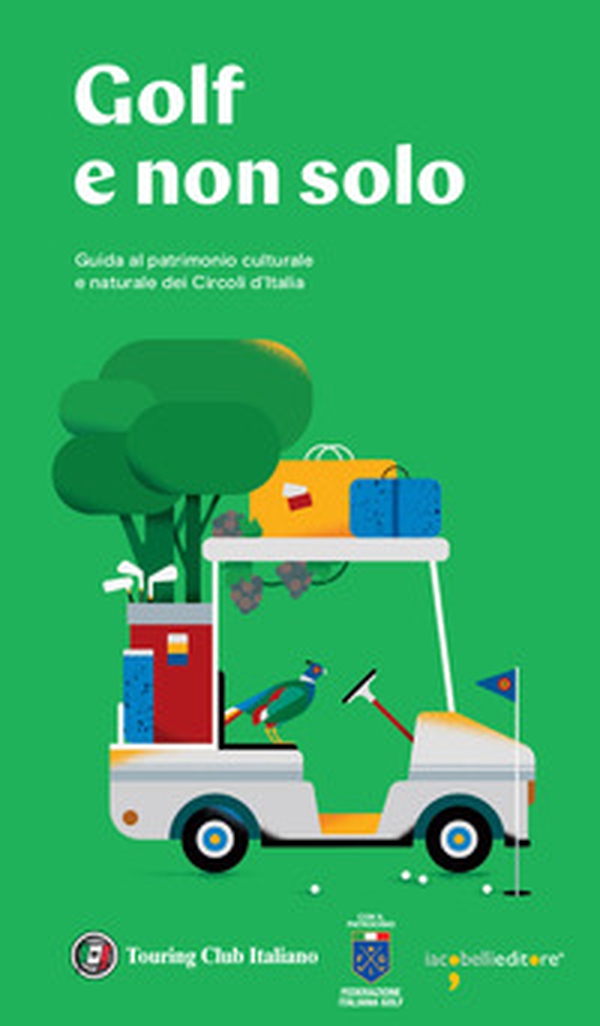 Golf e non solo. Guida al patrimonio culturale e naturale dei Circoli d'Italia - Librerie.coop Golf e non solo. Guida al patrimonio culturale e naturale dei Circoli d'Italia - Librerie.coop