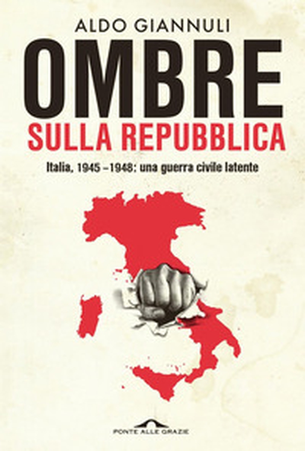 Ombre sulla Repubblica. Italia, 1945-1948: una guerra civile latente - Librerie.coop