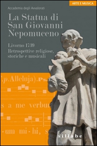 La statua di san Giovanni Nepomuceno. Livorno 1739. Retrospettive religiose, storiche e musicali - Librerie.coop