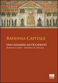 Ravenna capitale. Uno sguardo ad occidente. Romani e Goti, Isidoro di Siviglia - Librerie.coop