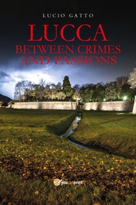 Lucca between crimes and passions - Librerie.coop Lucca between crimes and passions - Librerie.coop