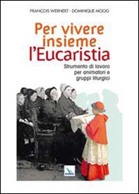 Per vivere insieme l'Eucaristia. Strumento di lavoro per animatori e gruppi liturgici - Librerie.coop