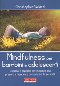 Mindfulness per bambini e adolescenti. Esercizi e pratiche per educare alla presenza mentale e conquistare la serenità - Librerie.coop