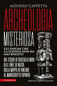 Archeologia misteriosa. Gli enigmi che la scienza non ha mai risolto. Dai teschi di cristallo maya alle linee di Nazca, dalla mappa di Vinland al manoscritto Voynich - Librerie.coop