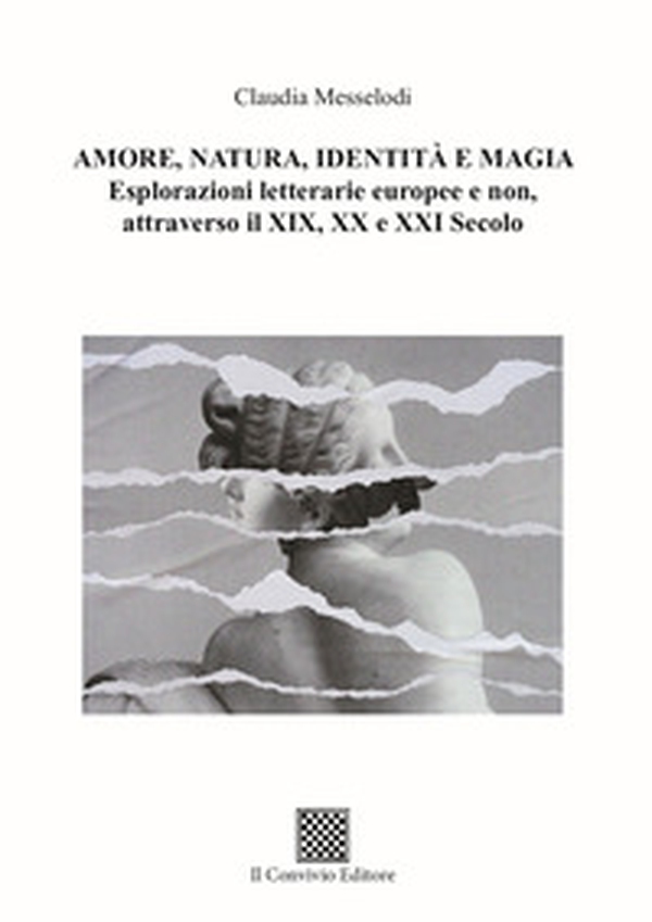 Amore, natura, identità e magia. Esplorazioni letterarie europee e non, attraverso il XIX, XX e XXI secolo - Librerie.coop