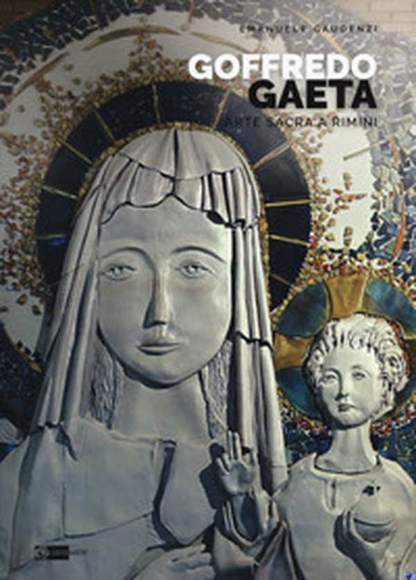 Goffredo Gaeta. Arte sacra a Rimini. Opere in Santa Maria «Mater Ecclesiae» - Librerie.coop Goffredo Gaeta. Arte sacra a Rimini. Opere in Santa Maria «Mater Ecclesiae» - Librerie.coop