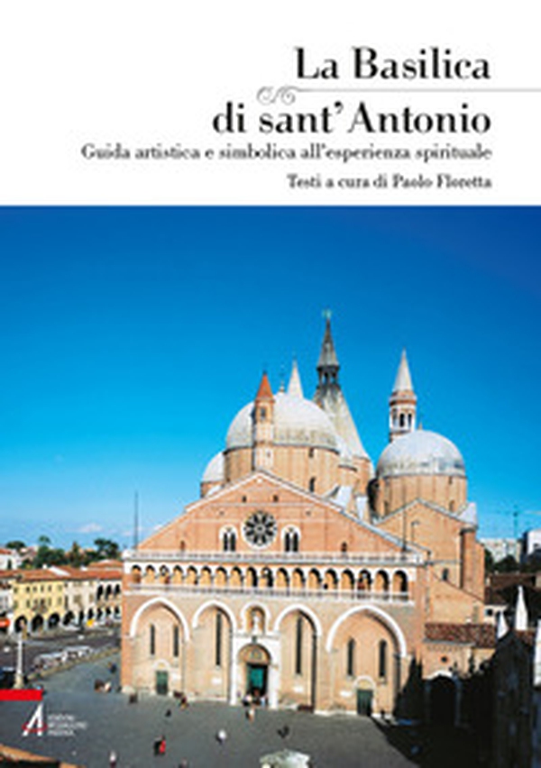 La basilica di Sant'Antonio. Guida artistica e simbolica all'esperienza spirituale - Librerie.coop La basilica di Sant'Antonio. Guida artistica e simbolica all'esperienza spirituale - Librerie.coop