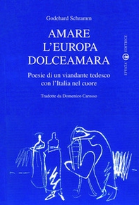 Amare l'Europa dolceamara. Poesie di un viandante tedesco con l'Italia nel cuore - Librerie.coop
