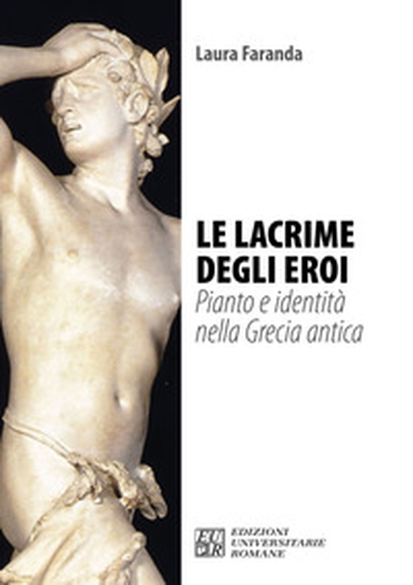 Le lacrime degli eroi. Pianto e identità nella Grecia antica - Librerie.coop Le lacrime degli eroi. Pianto e identità nella Grecia antica - Librerie.coop