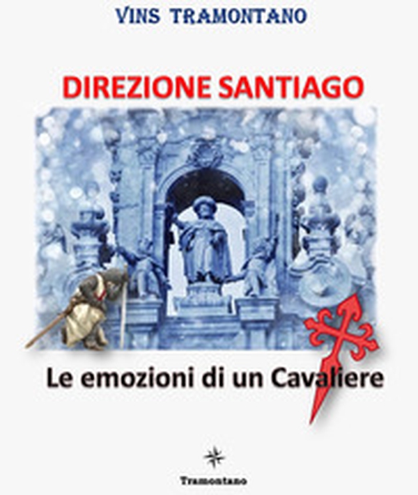 Direzione Santiago. Le emozioni di un cavaliere - Librerie.coop Direzione Santiago. Le emozioni di un cavaliere - Librerie.coop